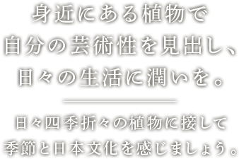 身近にある植物で自分の芸術性を見出し、日々の生活に潤いを。